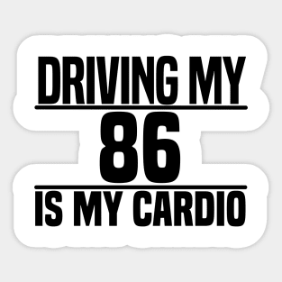 Driving my 86 is my cardio Sticker